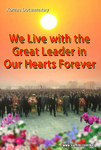 We Live with the Great Leader in Our Hearts Forever